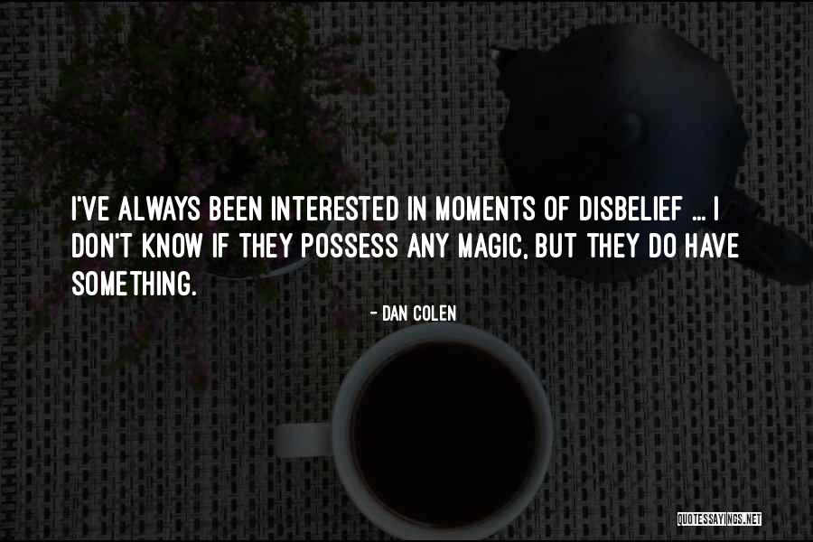 Magic Moments Quotes By Dan Colen Magic Moments Quotes By Dan Colen