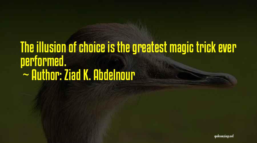 Magic Trick Quotes By Ziad K. Abdelnour