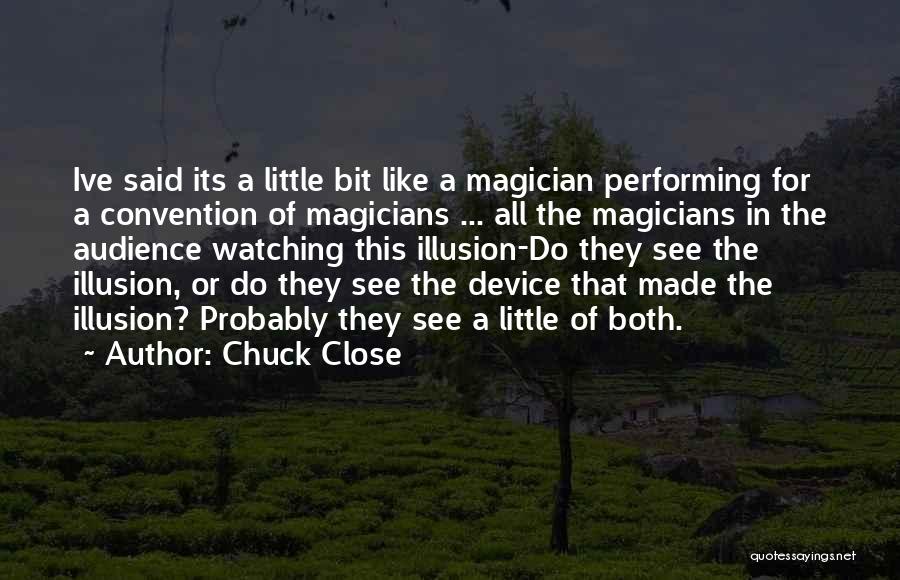 Magicians Quotes By Chuck Close