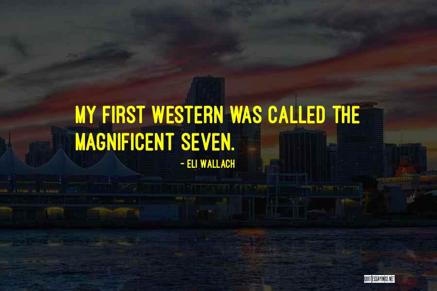 Magnificent Seven Quotes By Eli Wallach Magnificent Seven Quotes By Eli Wallach