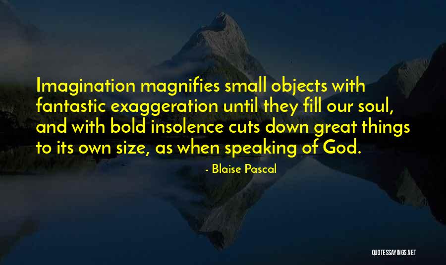Magnifies A Small Quotes By Blaise Pascal Magnifies A Small Quotes By Blaise Pascal