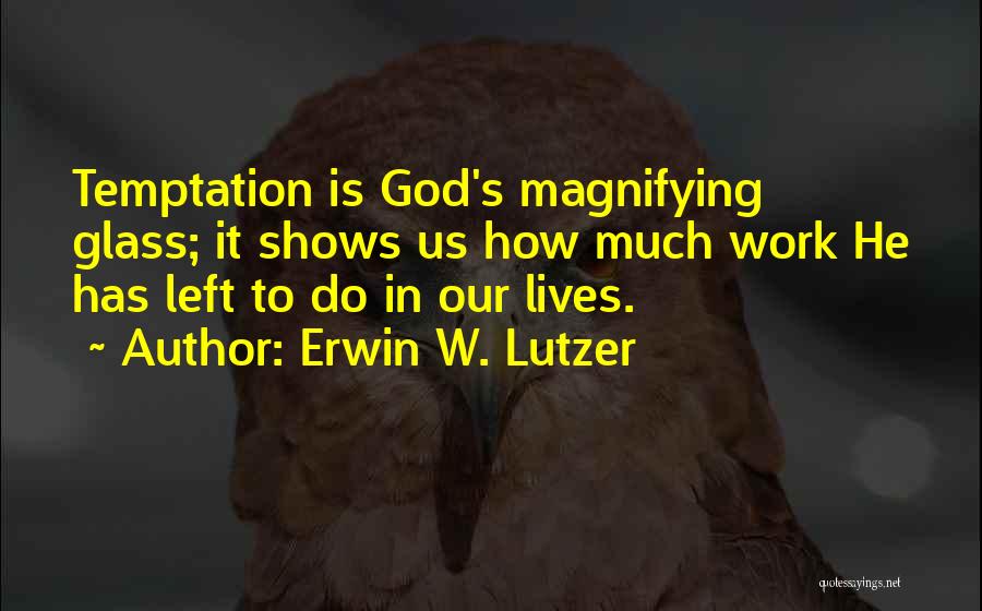 Magnifying Glass Quotes By Erwin W. Lutzer