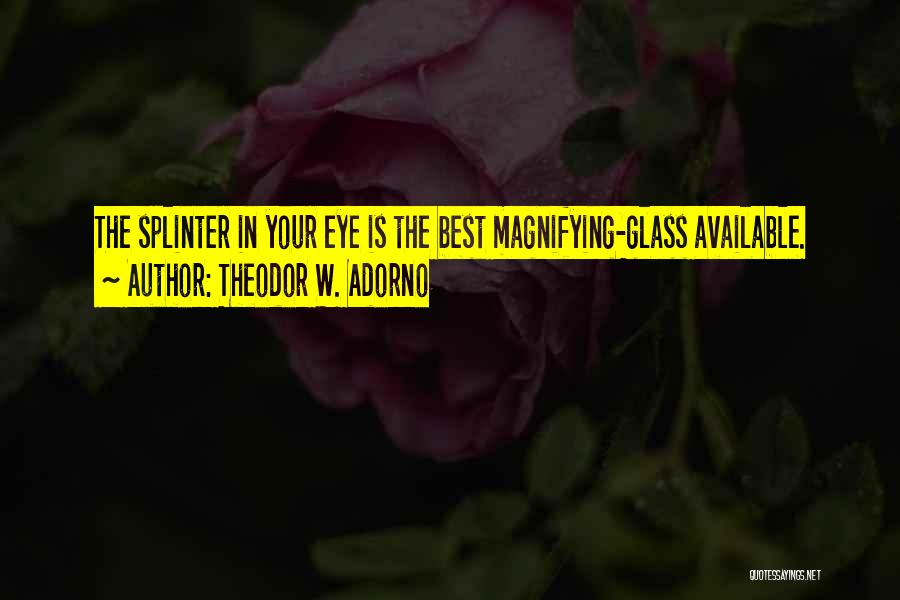 Magnifying Glass Quotes By Theodor W. Adorno