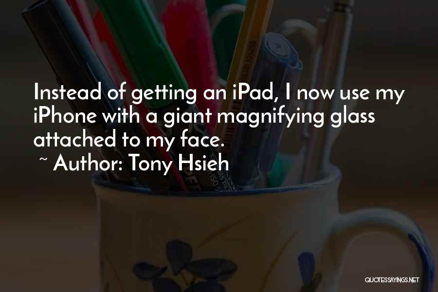 Magnifying Glass Quotes By Tony Hsieh