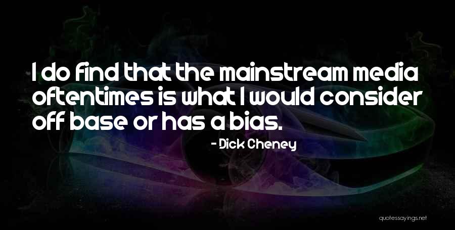 Mainstream Media Bias Quotes By Dick Cheney