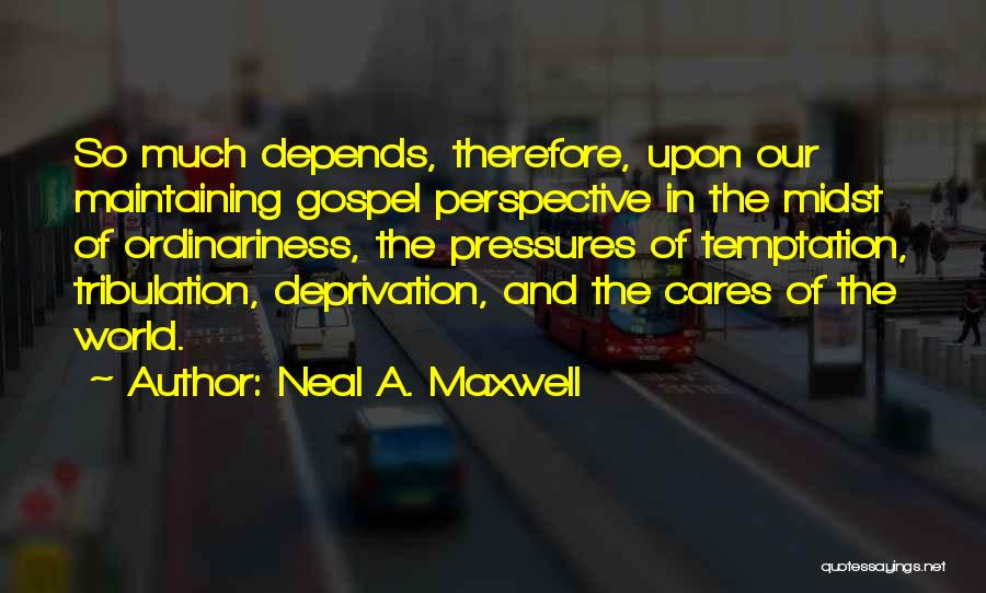 Maintaining Perspective Quotes By Neal A. Maxwell