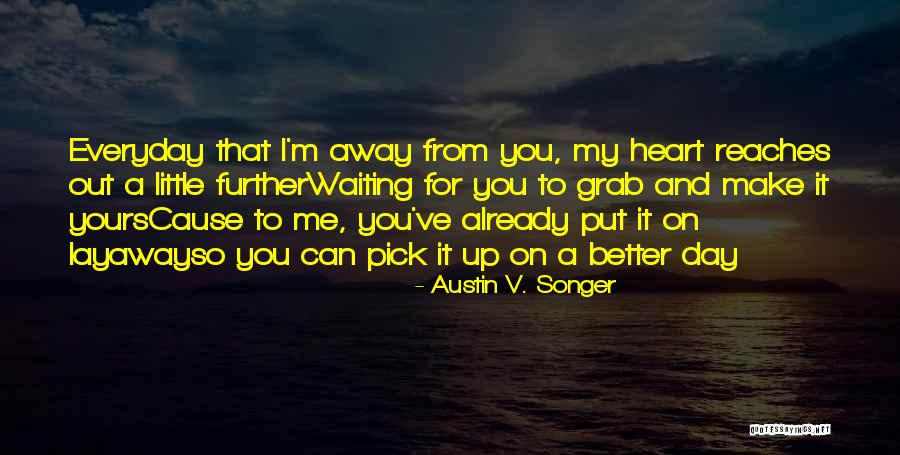 Make A Day Better Quotes By Austin V. Songer Make A Day Better Quotes By Austin V. Songer