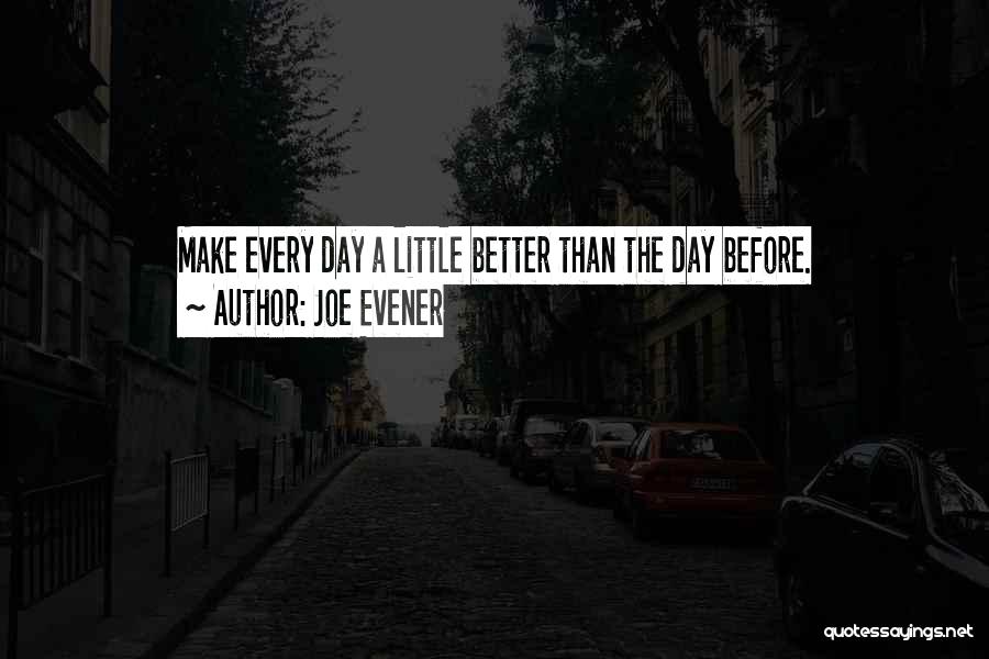 Make A Day Better Quotes By Joe Evener