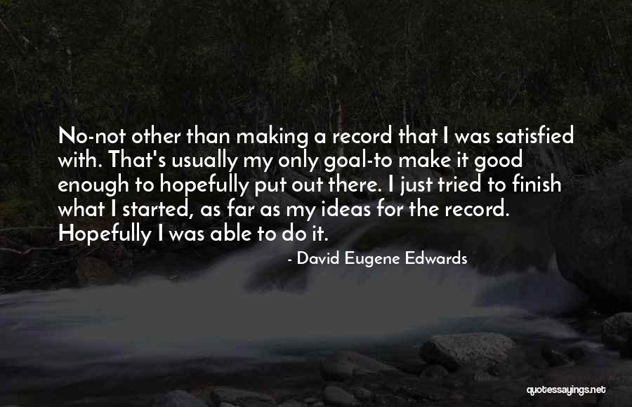 Make A Goal And Finish Quotes By David Eugene Edwards Make A Goal And Finish Quotes By David Eugene Edwards