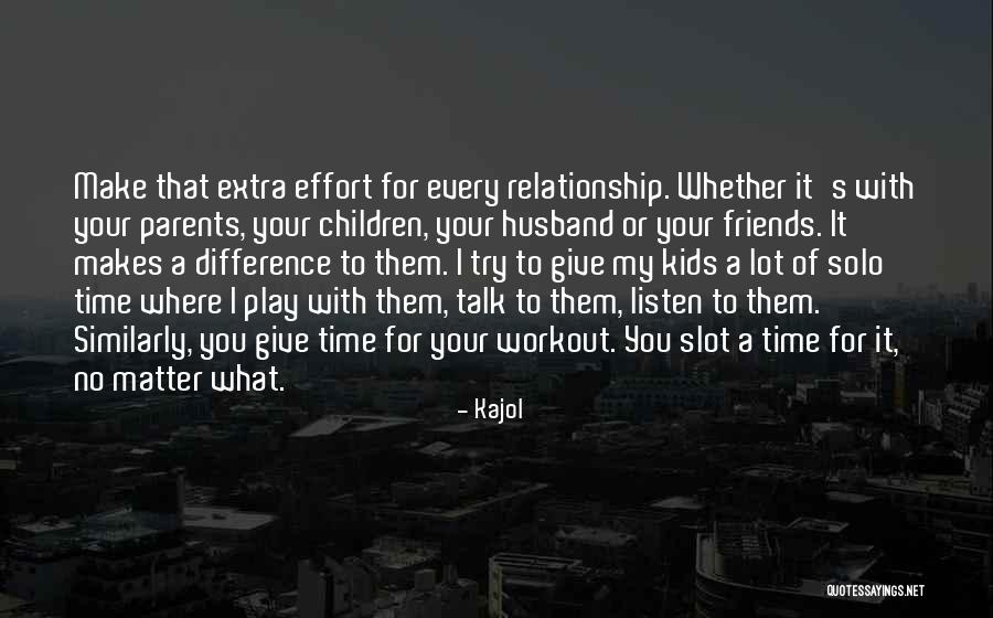 Make An Effort In Relationship Quotes By Kajol Make An Effort In Relationship Quotes By Kajol