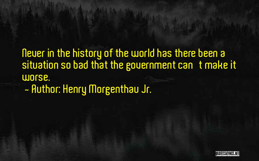 Make Best Bad Situation Quotes By Henry Morgenthau Jr.
