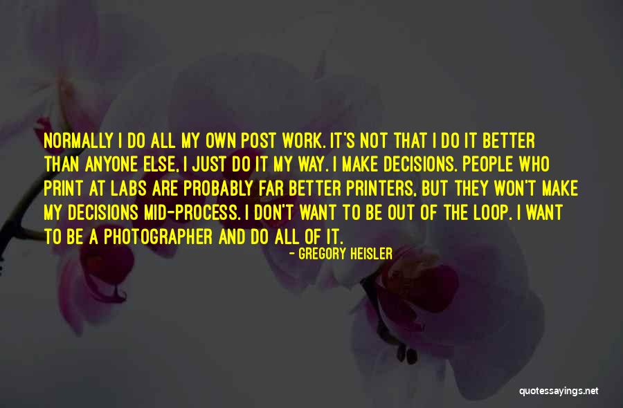 Make Better Decisions Quotes By Gregory Heisler Make Better Decisions Quotes By Gregory Heisler