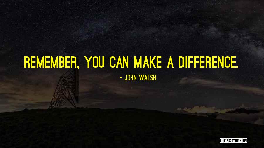 Make Difference Quotes By John Walsh Make Difference Quotes By John Walsh