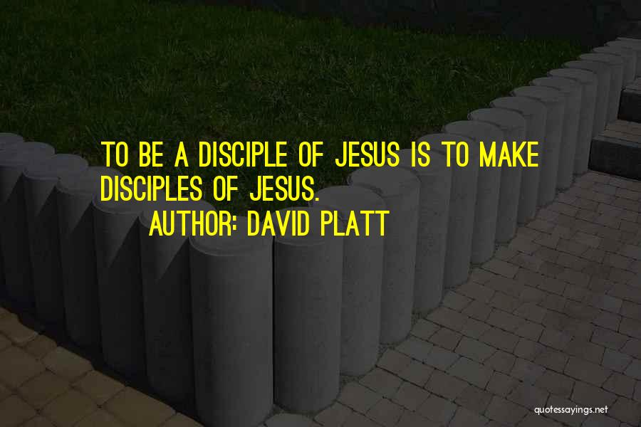 Make Disciples Quotes By David Platt
