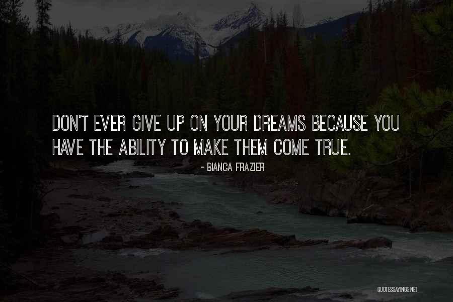 Make Dreams Come True Quotes By Bianca Frazier Make Dreams Come True Quotes By Bianca Frazier