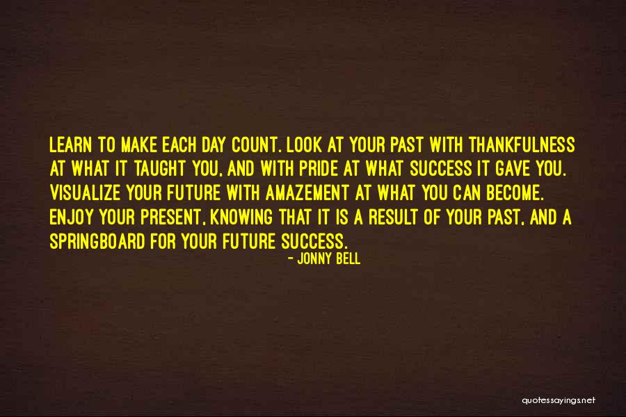 Make Each Day Count Quotes By Jonny Bell Make Each Day Count Quotes By Jonny Bell