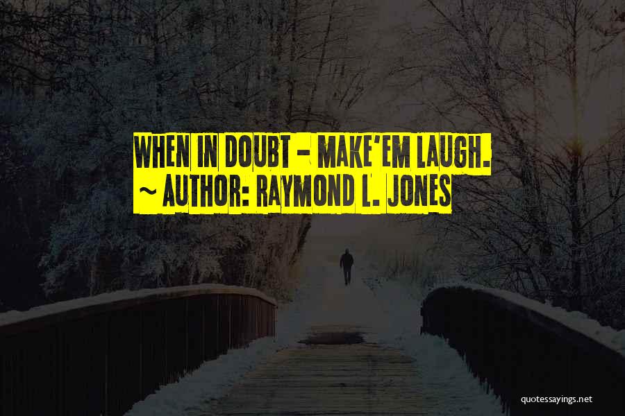 Make Em Laugh Quotes By Raymond L. Jones