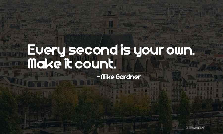 Make Every Second Count Quotes By Mike Gardner Make Every Second Count Quotes By Mike Gardner