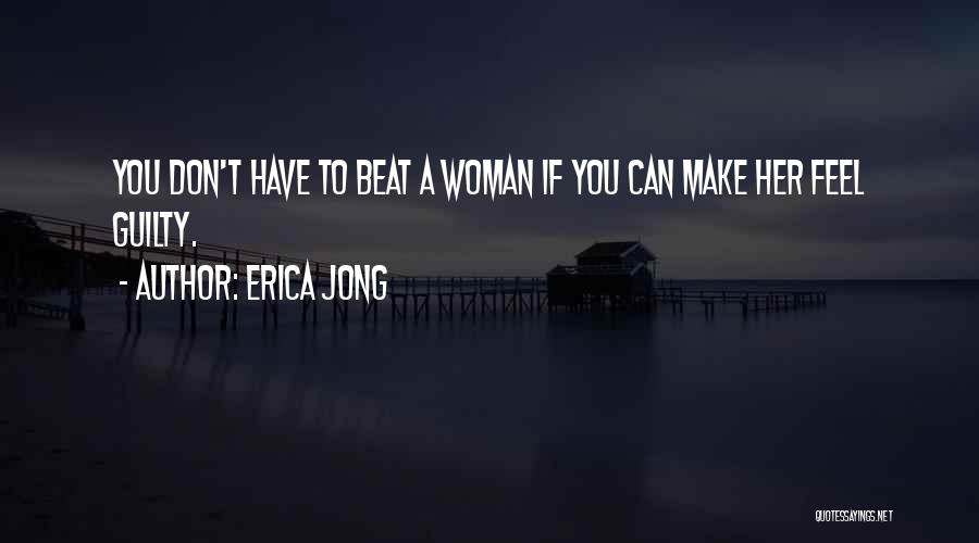 Make Her Feel Guilty Quotes By Erica Jong