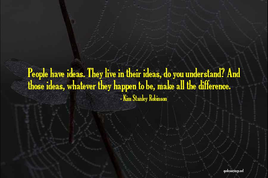 Make Ideas Happen Quotes By Kim Stanley Robinson Make Ideas Happen Quotes By Kim Stanley Robinson