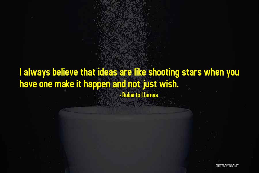 Make Ideas Happen Quotes By Roberto Llamas Make Ideas Happen Quotes By Roberto Llamas