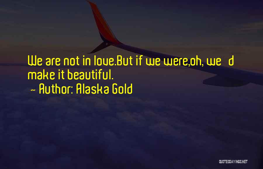 Make It Beautiful Quotes By Alaska Gold