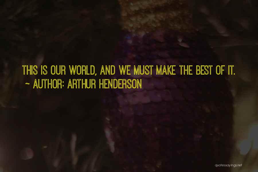 Make It The Best Quotes By Arthur Henderson