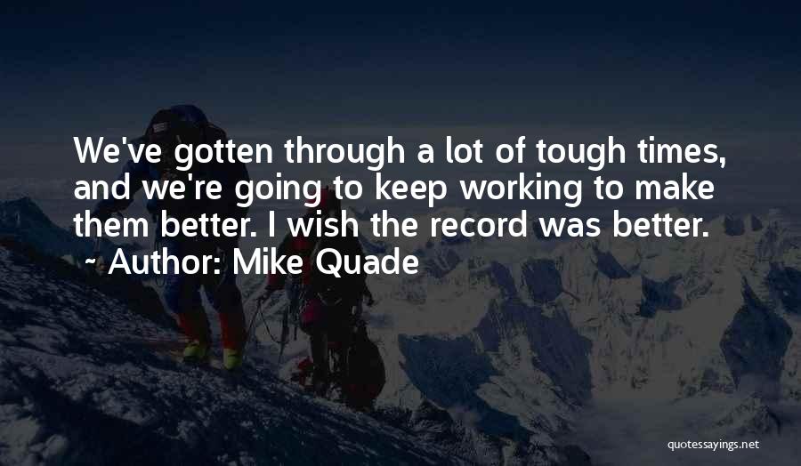 Make It Through Tough Times Quotes By Mike Quade