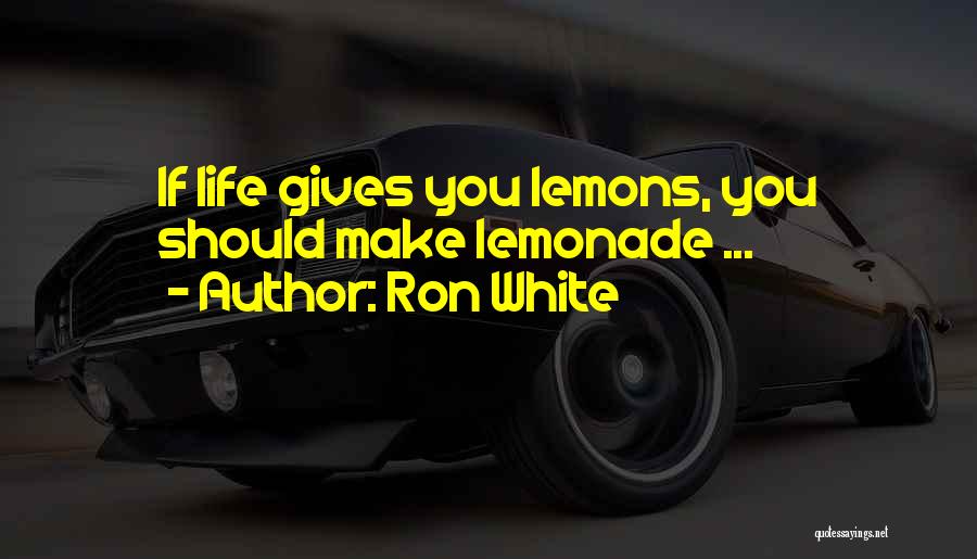 Make Lemonade Out Of Lemons Quotes By Ron White