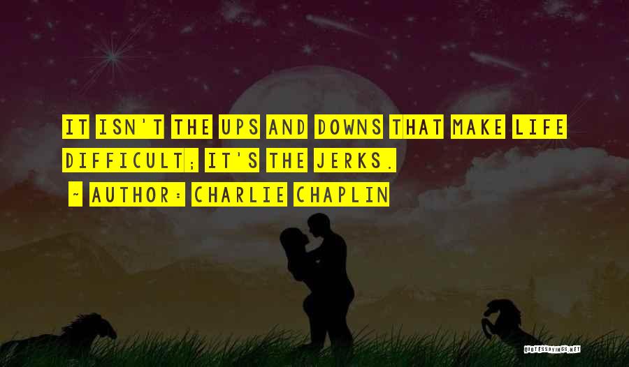 Make Life Difficult Quotes By Charlie Chaplin