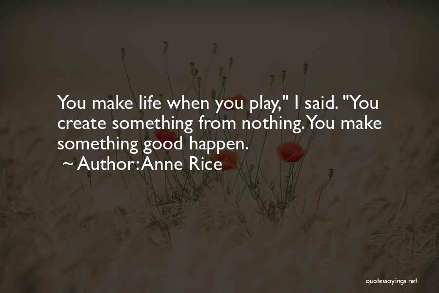 Make Life Happen Quotes By Anne Rice