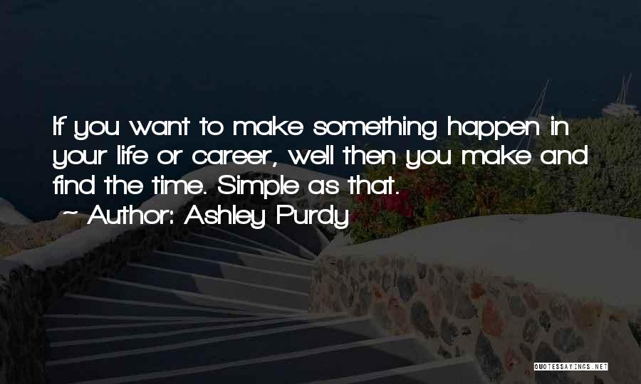 Make Life Happen Quotes By Ashley Purdy