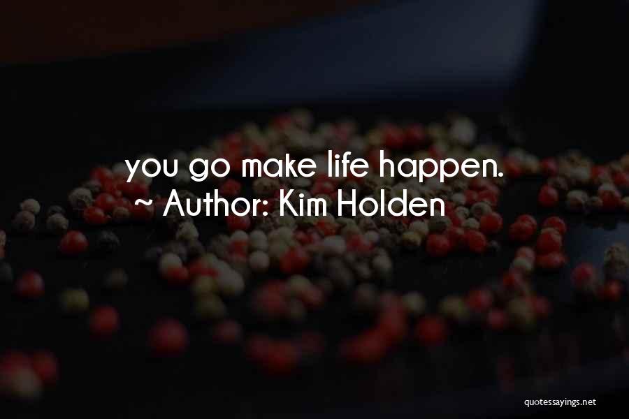 Make Life Happen Quotes By Kim Holden