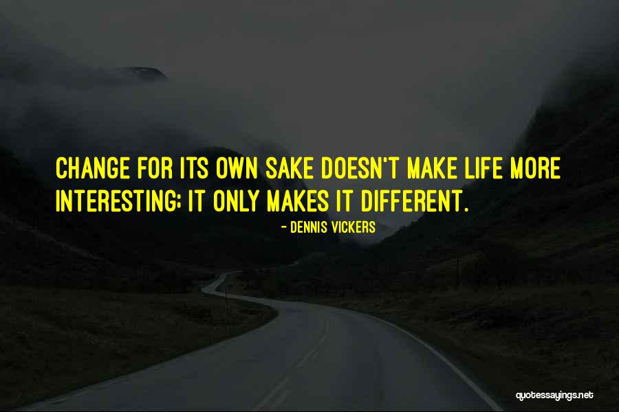 Make Life Interesting Quotes By Dennis Vickers Make Life Interesting Quotes By Dennis Vickers