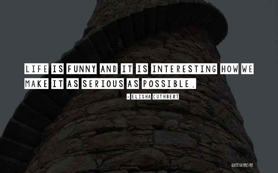 Make Life Interesting Quotes By Elisha Cuthbert Make Life Interesting Quotes By Elisha Cuthbert