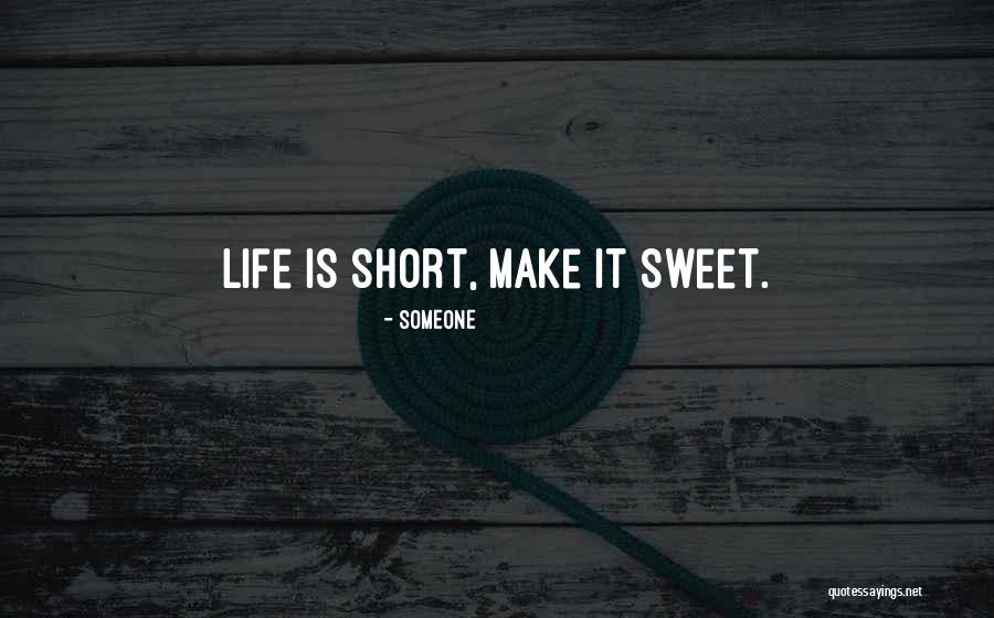 Make Life Sweet Quotes By Someone Make Life Sweet Quotes By Someone