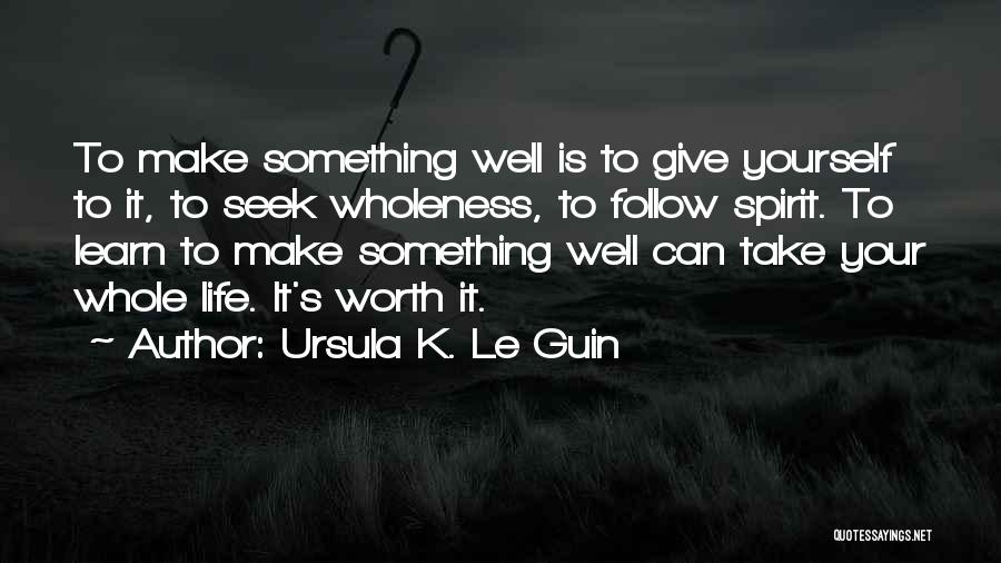Make Life Worth It Quotes By Ursula K. Le Guin