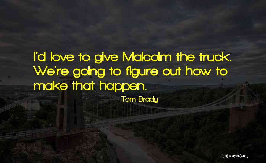 Make Love Happen Quotes By Tom Brady Make Love Happen Quotes By Tom Brady