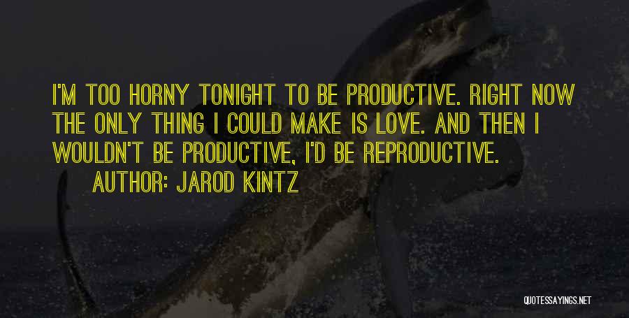 Make Love To Me Tonight Quotes By Jarod Kintz