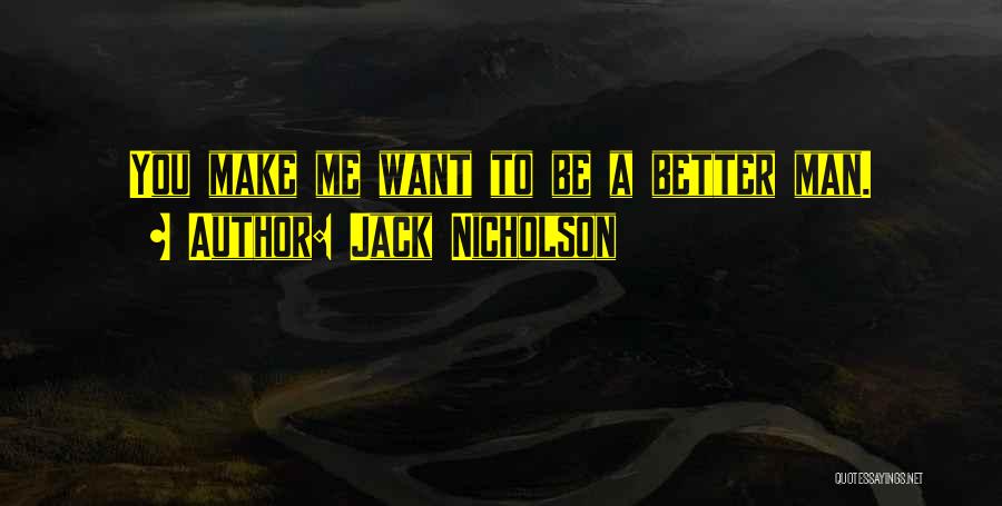 Make Me A Better Man Quotes By Jack Nicholson
