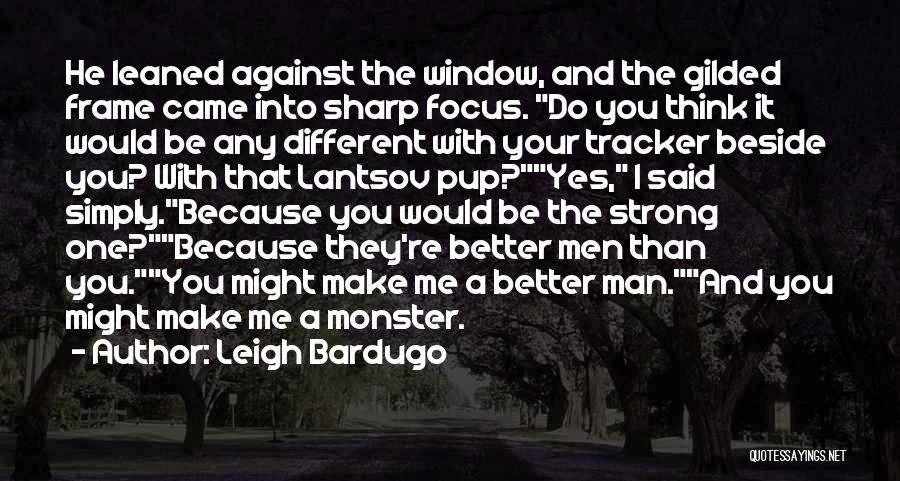 Make Me A Better Man Quotes By Leigh Bardugo