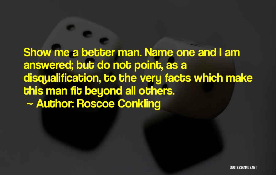 Make Me A Better Man Quotes By Roscoe Conkling