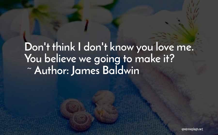 Make Me Believe You Love Me Quotes By James Baldwin