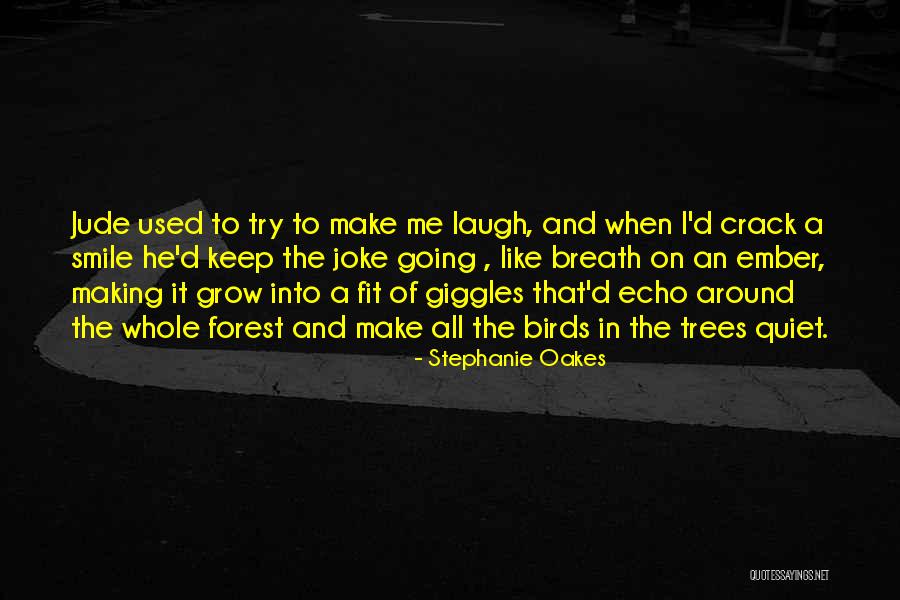Make Me Laugh Quotes By Stephanie Oakes Make Me Laugh Quotes By Stephanie Oakes