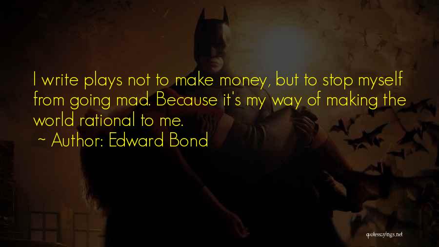 Make Me Mad Quotes By Edward Bond