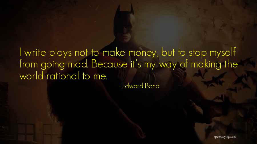 Make Me Mad Quotes By Edward Bond