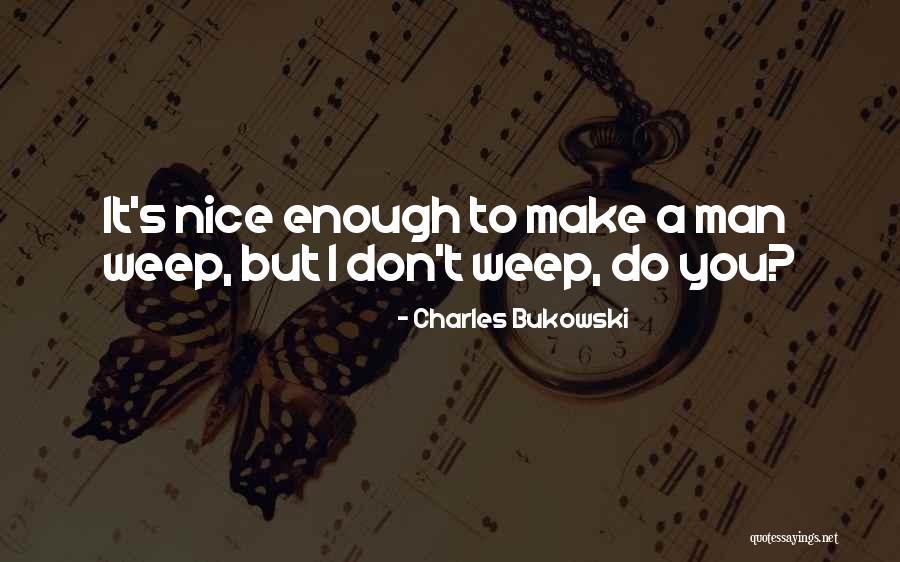 Make Me Weep Quotes By Charles Bukowski Make Me Weep Quotes By Charles Bukowski