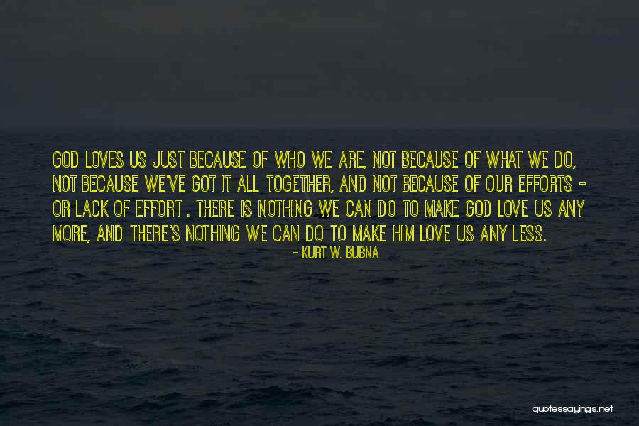 Make More Effort Quotes By Kurt W. Bubna Make More Effort Quotes By Kurt W. Bubna