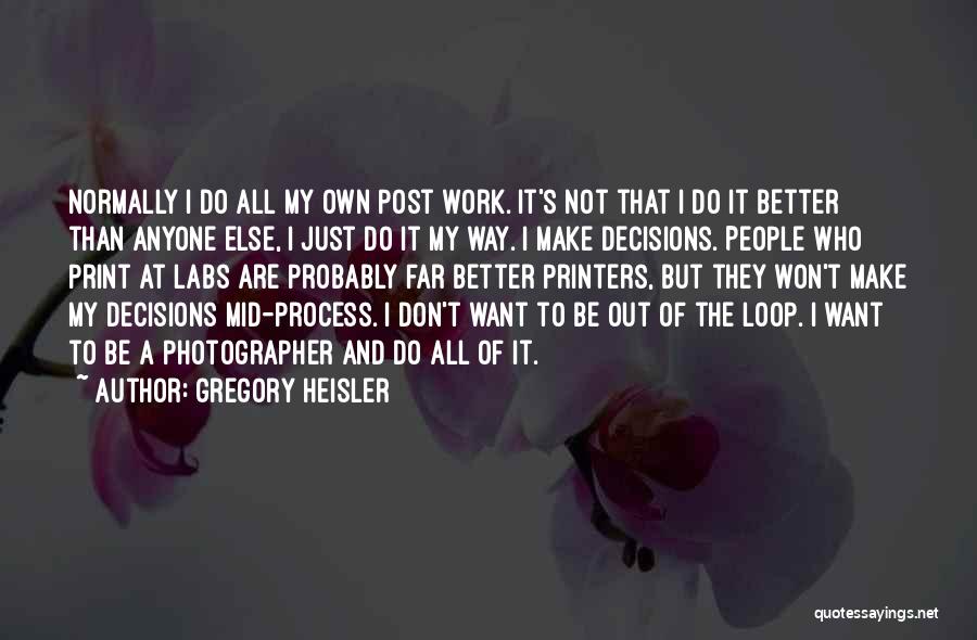 Make My Own Decisions Quotes By Gregory Heisler