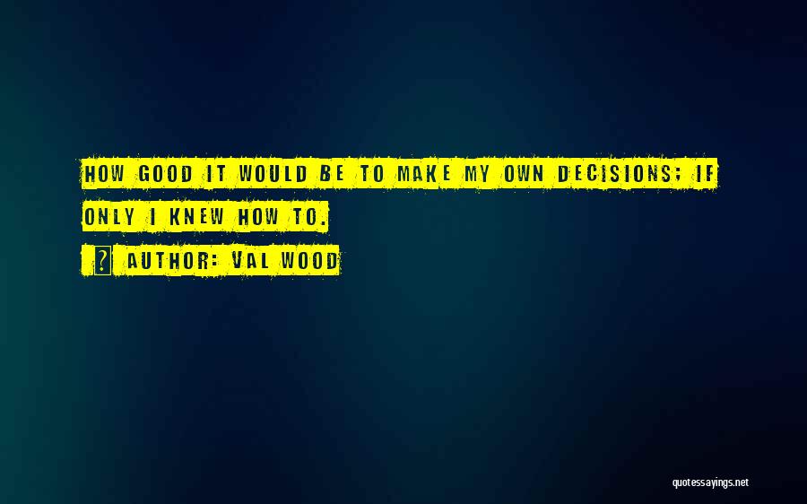 Make My Own Decisions Quotes By Val Wood